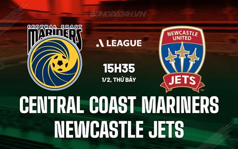 Nhận định Central Coast Mariners vs Newcastle Jets 15h35 ngày 1/2 (VĐQG Australia 2024/25)