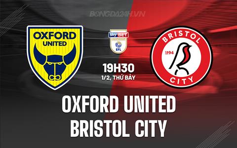 Nhận định Oxford United vs Bristol City 19h30 ngày 1/2 (Hạng Nhất Anh 2024/25)