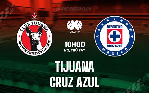 Nhận định Tijuana vs Cruz Azul 10h05 ngày 1/2 (VĐQG Mexico 2024/25)