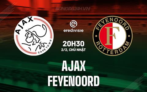Nhận định - dự đoán Ajax vs Feyenoord 20h30 ngày 2/2 (VĐQG Hà Lan 2024/25)