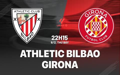 Nhận định Athletic Bilbao vs Girona (22h15 ngày 8/2): Cầm chân “Sư tử”