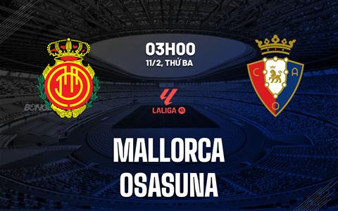 Nhận định Mallorca vs Osasuna (03h00 ngày 11/2): Kẻ tám lạng người nửa cân