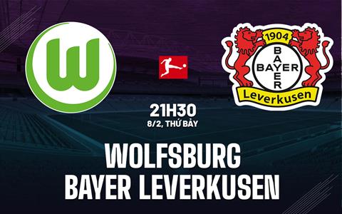 Nhận định Wolfsburg vs Leverkusen (21h30 ngày 8/2): Bắn hạ “Bầy sói”