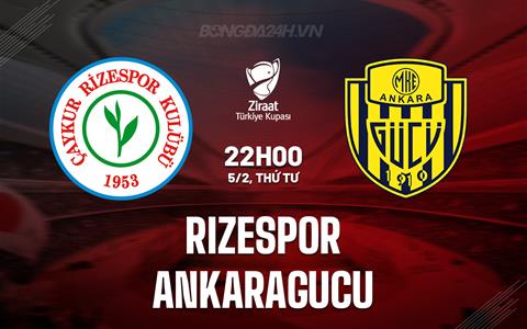 Nhận định Rizespor vs Ankaragucu 22h00 ngày 5/2 (Cúp QG Thổ Nhĩ Kỳ 2024/25)