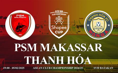 Trực tiếp PSM Makassar vs Thanh Hóa link xem Shoppe Cup 2024/25