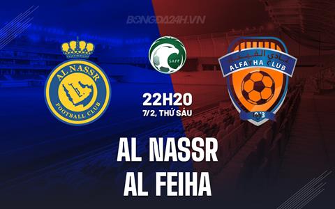 Nhận định Al Nassr vs Al Feiha 22h20 ngày 7/2 (VĐQG Saudi Arabia 2024/25)