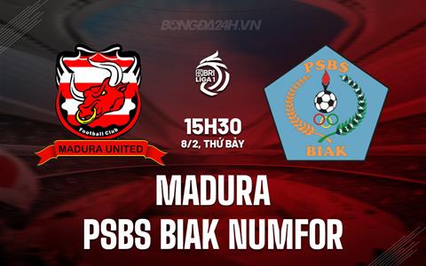 Nhận định Madura vs PSBS Biak Numfor 15h30 ngày 8/2 (VĐQG Indonesia 2024/25)