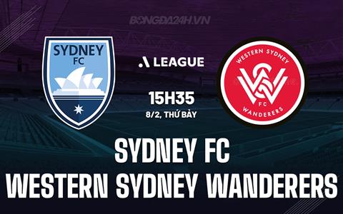 Nhận định Sydney FC vs Western Sydney Wanderers 15h35 ngày 8/2 (VĐQG Australia 2024/25)