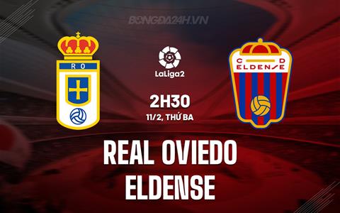 Nhận định Real Oviedo vs Eldense 20h30 ngày 11/2 (Hạng 2 TBN 2024/25)