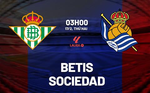 Nhận định Betis vs Sociedad (3h00 ngày 17/2): Không dễ cho chủ nhà