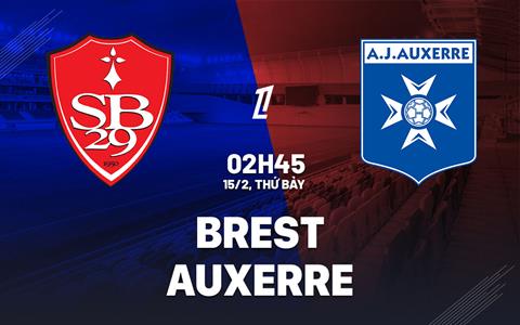 Nhận định Brest vs Auxerre (02h45 ngày 15/2): Đón thêm cú sốc