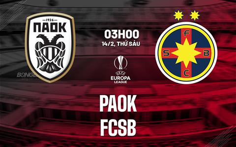 Nhận định bóng đá PAOK Thessaloniki vs FCSB 3h00 ngày 14/2 (Europa League 2024/25)