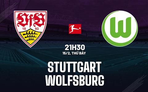 Nhận định bóng đá Stuttgart vs Wolfsburg 21h30 ngày 15/2 (Bundesliga 2024/25)