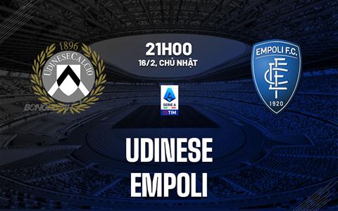 Nhận định bóng đá Udinese vs Empoli 21h00 ngày 16/2 (Serie A 2024/25)