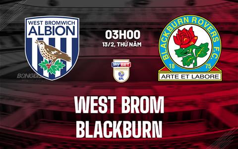 Nhận định West Brom vs Blackburn 3h00 ngày 13/2 (Hạng Nhất Anh 2024/25)