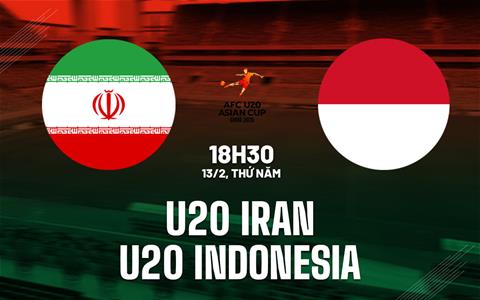 Nhận định U20 Iran vs U20 Indonesia 18h30 ngày 13/2 (VCK U20 châu Á 2025)