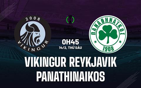 Nhận định Vikingur Reykjavik vs Panathinaikos 0h45 ngày 14/2 (Conference League 2024/25)