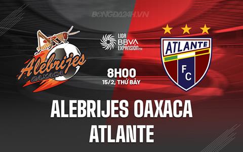 Nhận định Alebrijes Oaxaca vs Atlante 8h00 ngày 14/2 (Hạng 2 Mexico 2024/25)