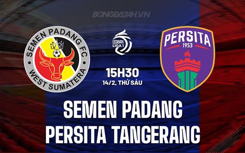 Nhận định Semen Padang vs Persita Tangerang 15h30 ngày 14/2 (VĐQG Indonesia 2024/25)