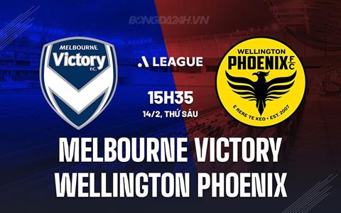 Nhận định Melbourne Victory vs Wellington Phoenix 15h35 ngày 14/2 (VĐQG Australia 2024/25)