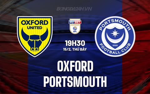 Nhận định Oxford United vs Portsmouth 19h30 ngày 15/2 (Hạng Nhất Anh 2024/25)
