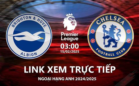 Brighton vs Chelsea link xem trực tiếp Ngoại Hạng Anh 15/2/25