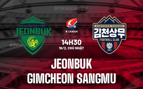 Nhận định Jeonbuk vs Gimcheon Sangmu 14h30 ngày 16/2 (VĐQG Hàn Quốc 2025)