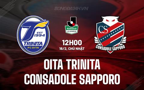 Nhận định Oita Trinita vs Consadole Sapporo 12h00 ngày 16/2 (Hạng 2 Nhật Bản 2025)