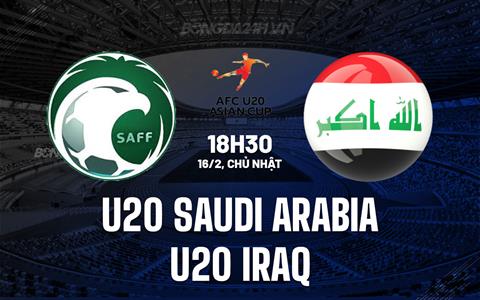 Nhận định U20 Saudi Arabia vs U20 Iraq 18h30 ngày 16/2 (U20 Châu Á 2025)