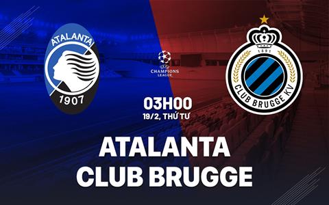 Nhận định Atalanta vs Club Brugge (03h00 ngày 19/2): Cắt mạch toàn thua?