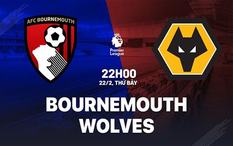 Nhận định Bournemouth vs Wolves (22h00 ngày 22/2): Thêm 3 điểm cho chủ nhà