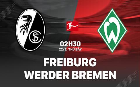 Nhận định Freiburg vs Werder Bremen (2h30 ngày 22/2): Chờ chủ nhà vượt khó