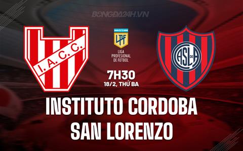 Nhận định Instituto Cordoba vs San Lorenzo 7h30 ngày 18/2 (VĐQG Argentina 2025)