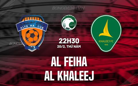 Nhận định Al Feiha vs Al Khaleej 22h30 ngày 20/2 (VĐQG Saudi Arabia 2024/25)