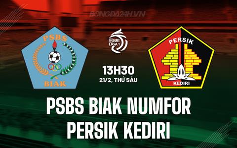 Nhận định PSBS Biak Numfor vs Persik Kediri 13h30 ngày 21/2 (VĐQG Indonesia 2024/25)