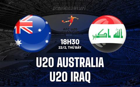 Nhận định U20 Australia vs U20 Iraq 18h30 ngày 22/2 (U20 châu Á 2025)