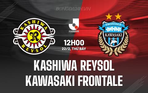 Nhận định Kashiwa Reysol vs Kawasaki Frontale 12h00 ngày 22/2 (VĐQG Nhật Bản 2025)