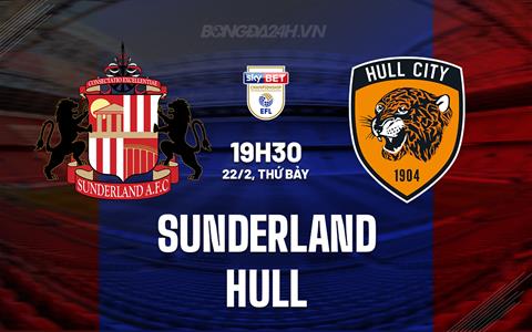Nhận định bóng đá Sunderland vs Hull 19h30 ngày 22/2 (Hạng nhất Anh 2024/25)