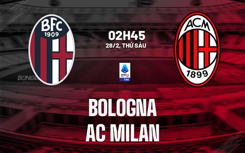 Nhận định Bologna vs AC Milan (02h45 ngày 28/2): Cân tài cân sức