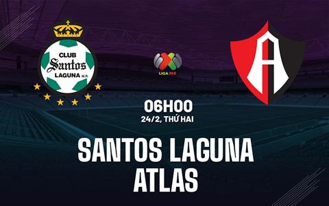 Nhận định Santos Laguna vs Atlas 6h00 ngày 24/2 (VĐQG Mexico 2024/25)