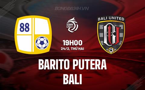 Nhận định Barito Putera vs Bali United 19h00 ngày 24/2 (VĐQG Indonesia 2024/25)