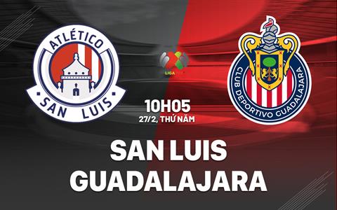 Nhận định Atletico San Luis vs Guadalajara 10h05 ngày 27/2 (VĐQG Mexico 2024/25)