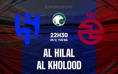 Nhận định Al Hilal vs Al Kholood 22h30 ngày 25/2 (VĐQG Saudi Arabia 2024/25)