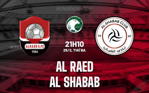 Nhận định Al Raed vs Al Shabab 21h10 ngày 25/2 (VĐQG Saudi Arabia 2024/25)