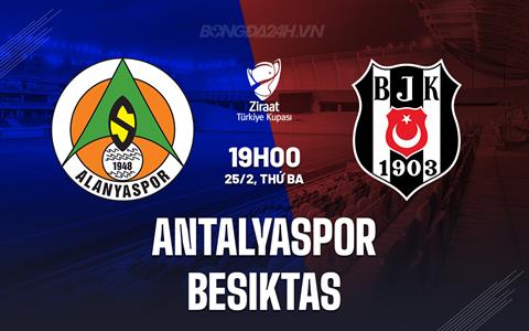 Nhận định Antalyaspor vs Besiktas 19h00 ngày 25/2 (Cúp QG Thổ Nhĩ Kỳ 2024/25)