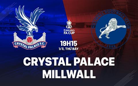 Nhận định Crystal Palace vs Millwall (19h15 ngày 1/3): Tiếp đà chiến thắng