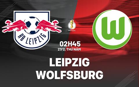 Nhận định bóng đá Leipzig vs Wolfsburg 2h45 ngày 27/2 (Cúp QG Đức 2024/25)