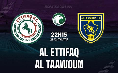 Nhận định Al Ettifaq vs Al Taawoun 22h15 ngày 26/2 (VĐQG Saudi Arabia 2024/25)