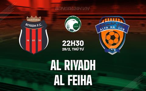 Nhận định Al Riyadh vs Al Feiha 22h30 ngày 26/2 (VĐQG Saudi Arabia 2024/25)