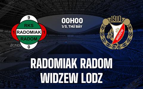 Nhận định Radomiak Radom vs Widzew Lodz 0h00 ngày 1/3 (VĐQG Ba Lan 2024/25)